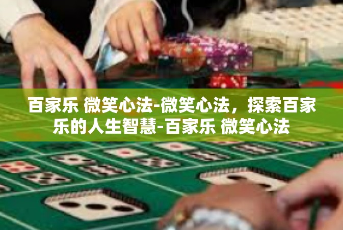 百家乐 微笑心法-微笑心法，探索百家乐的人生智慧-百家乐 微笑心法