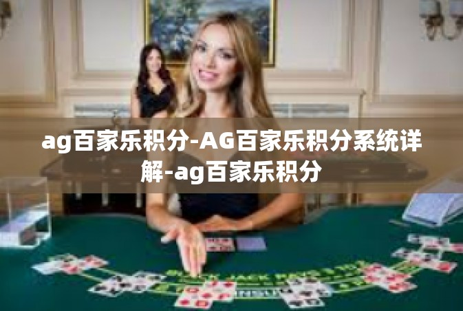 ag百家乐积分-AG百家乐积分系统详解-ag百家乐积分