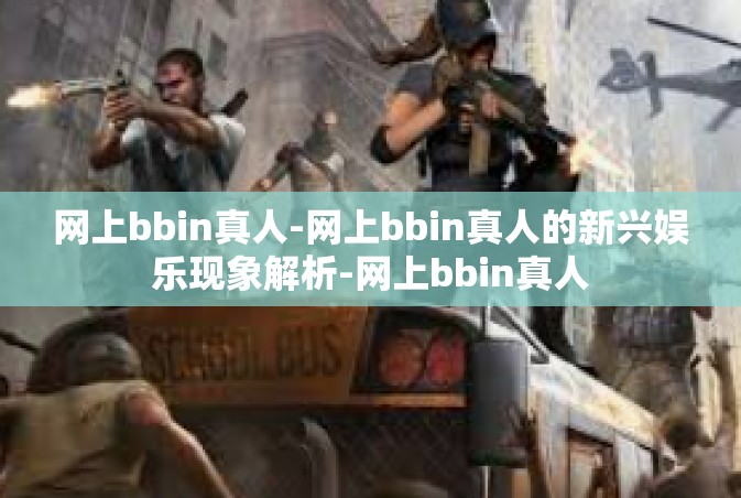 网上bbin真人-网上bbin真人的新兴娱乐现象解析-网上bbin真人