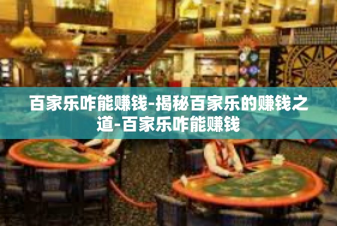 百家乐咋能赚钱-揭秘百家乐的赚钱之道-百家乐咋能赚钱