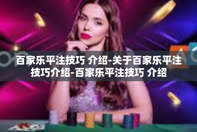 百家乐平注技巧 介绍-关于百家乐平注技巧介绍-百家乐平注技巧 介绍