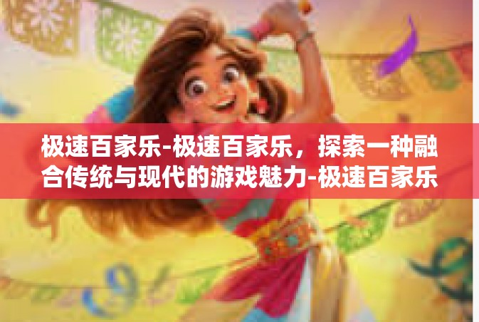 极速百家乐-极速百家乐，探索一种融合传统与现代的游戏魅力-极速百家乐