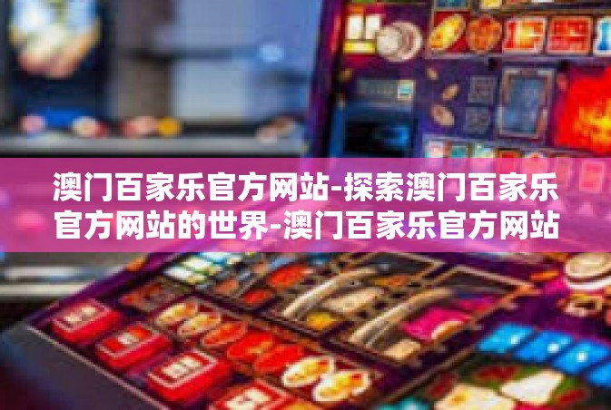 澳门百家乐官方网站-探索澳门百家乐官方网站的世界-澳门百家乐官方网站