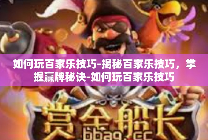如何玩百家乐技巧-揭秘百家乐技巧，掌握赢牌秘诀-如何玩百家乐技巧