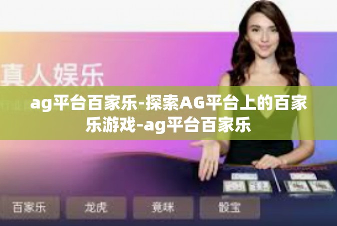 ag平台百家乐-探索AG平台上的百家乐游戏-ag平台百家乐