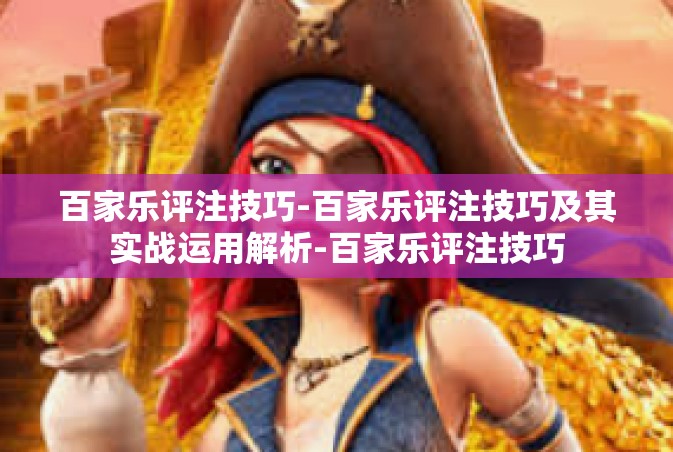 百家乐评注技巧-百家乐评注技巧及其实战运用解析-百家乐评注技巧