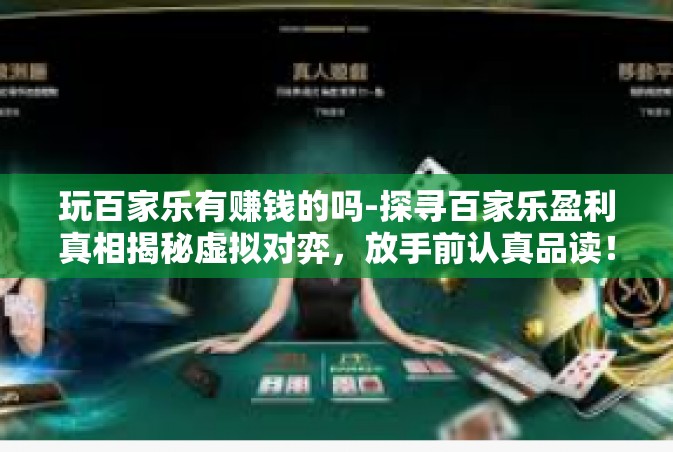 玩百家乐有赚钱的吗-探寻百家乐盈利真相揭秘虚拟对弈，放手前认真品读！玩百家乐有赚钱的吗