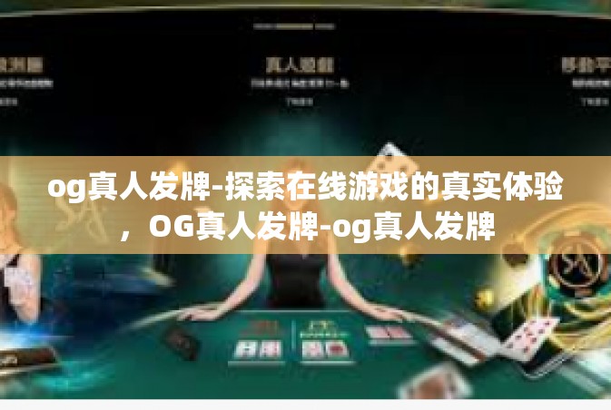 og真人发牌-探索在线游戏的真实体验，OG真人发牌-og真人发牌
