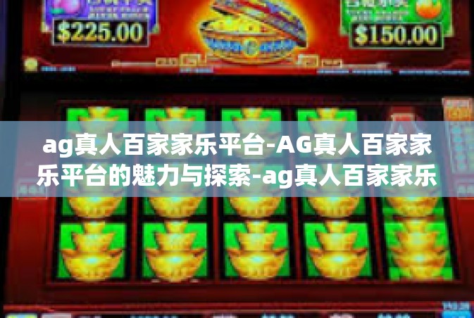 ag真人百家家乐平台-AG真人百家家乐平台的魅力与探索-ag真人百家家乐平台