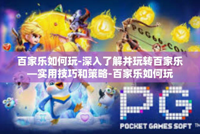 百家乐如何玩-深入了解并玩转百家乐—实用技巧和策略-百家乐如何玩