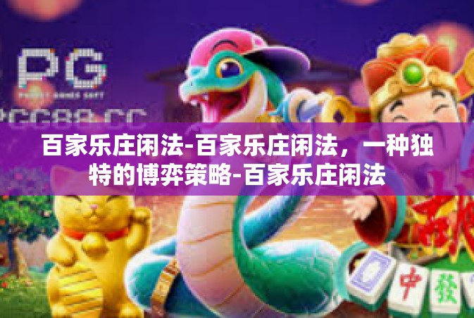 百家乐庄闲法-百家乐庄闲法，一种独特的博弈策略-百家乐庄闲法