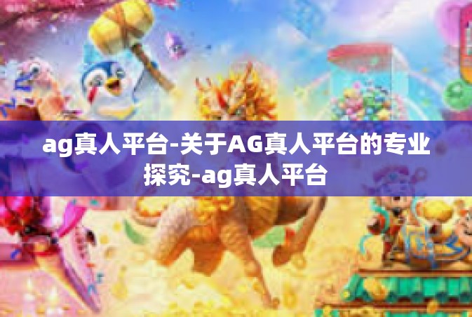 ag真人平台-关于AG真人平台的专业探究-ag真人平台