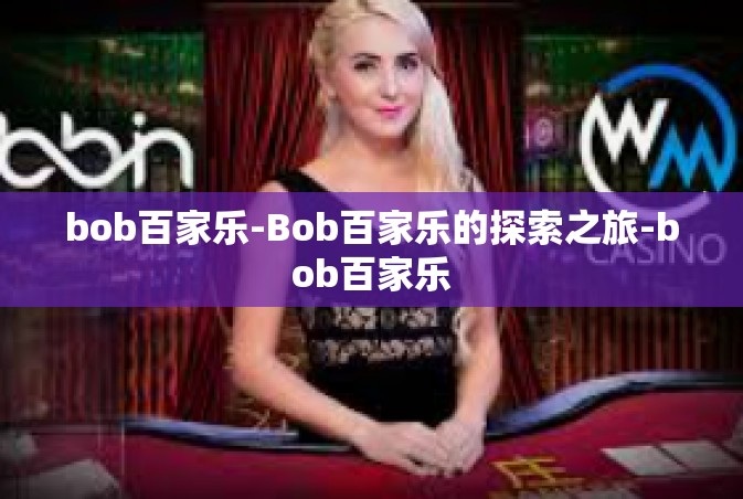 bob百家乐-Bob百家乐的探索之旅-bob百家乐