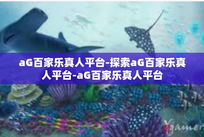 aG百家乐真人平台-探索aG百家乐真人平台-aG百家乐真人平台