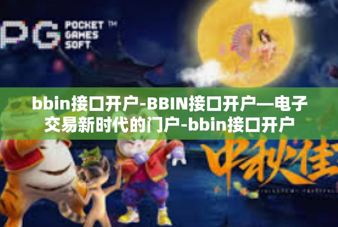 bbin接口开户-BBIN接口开户—电子交易新时代的门户-bbin接口开户