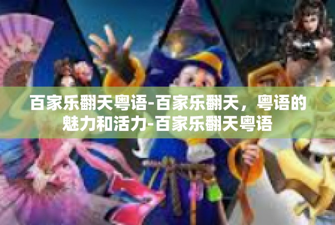 百家乐翻天粤语-百家乐翻天，粤语的魅力和活力-百家乐翻天粤语