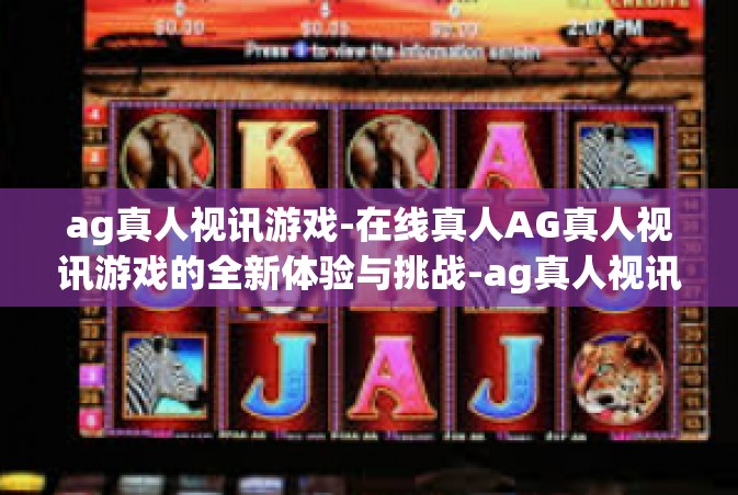 ag真人视讯游戏-在线真人AG真人视讯游戏的全新体验与挑战-ag真人视讯游戏