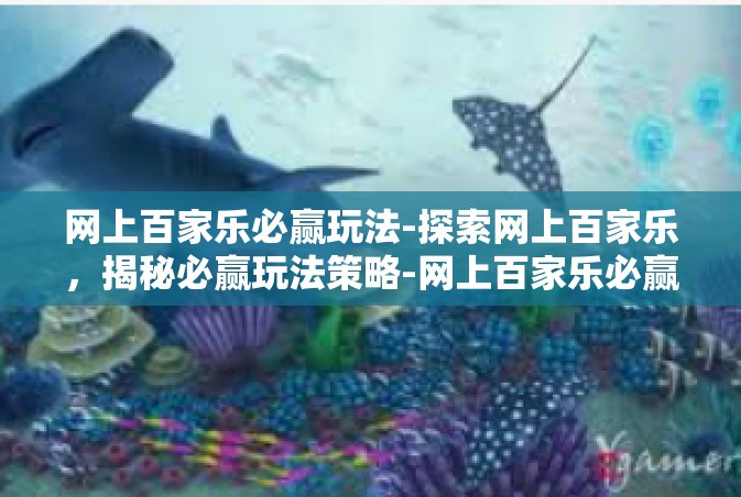 网上百家乐必赢玩法-探索网上百家乐，揭秘必赢玩法策略-网上百家乐必赢玩法