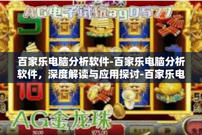 百家乐电脑分析软件-百家乐电脑分析软件，深度解读与应用探讨-百家乐电脑分析软件