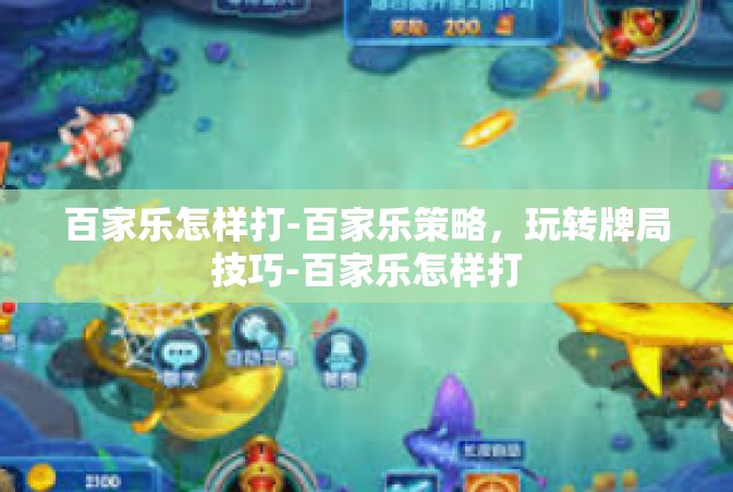 百家乐怎样打-百家乐策略，玩转牌局技巧-百家乐怎样打