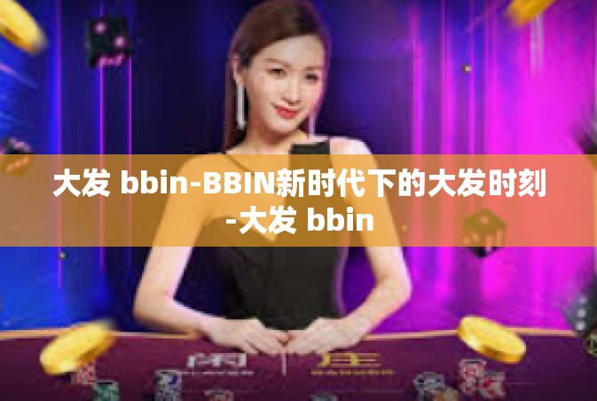 大发 bbin-BBIN新时代下的大发时刻-大发 bbin