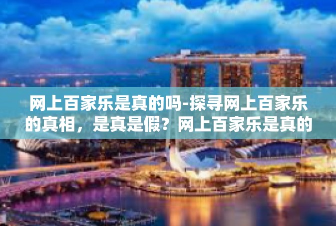 网上百家乐是真的吗-探寻网上百家乐的真相，是真是假？网上百家乐是真的吗