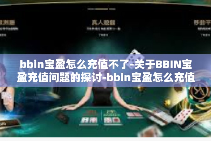 bbin宝盈怎么充值不了-关于BBIN宝盈充值问题的探讨-bbin宝盈怎么充值不了