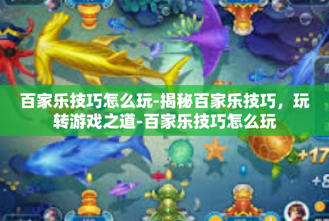 百家乐技巧怎么玩-揭秘百家乐技巧，玩转游戏之道-百家乐技巧怎么玩