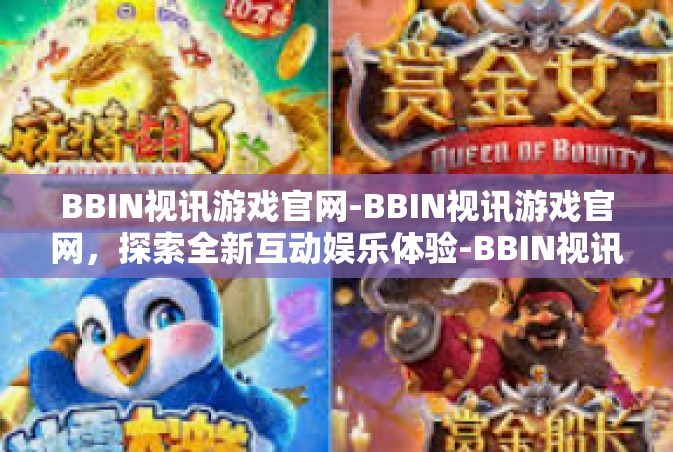 BBIN视讯游戏官网-BBIN视讯游戏官网，探索全新互动娱乐体验-BBIN视讯游戏官网