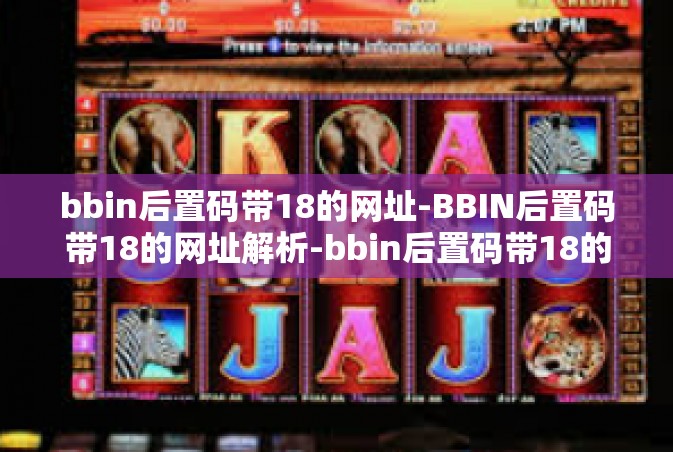 bbin后置码带18的网址-BBIN后置码带18的网址解析-bbin后置码带18的网址