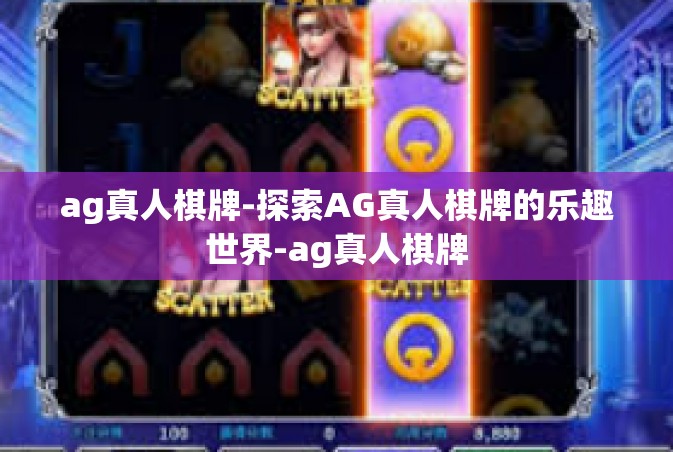 ag真人棋牌-探索AG真人棋牌的乐趣世界-ag真人棋牌