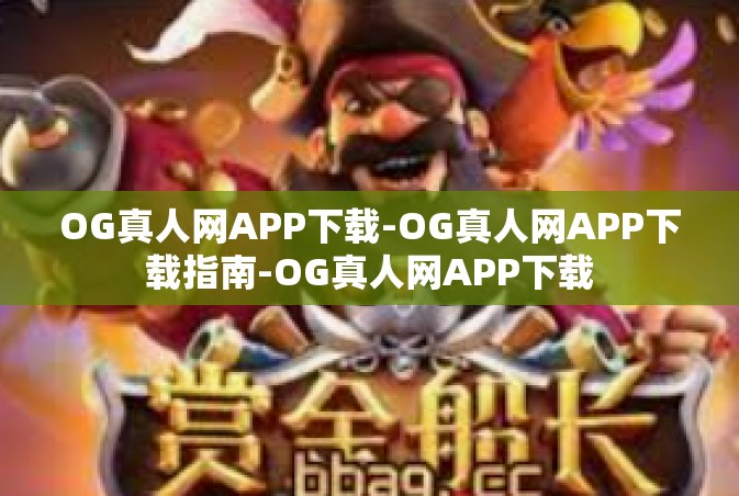 OG真人网APP下载-OG真人网APP下载指南-OG真人网APP下载