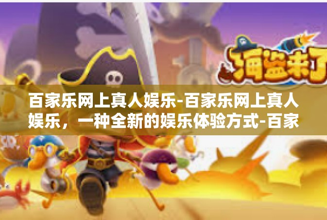 百家乐网上真人娱乐-百家乐网上真人娱乐，一种全新的娱乐体验方式-百家乐网上真人娱乐