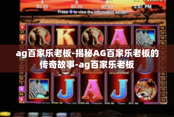 ag百家乐老板-揭秘AG百家乐老板的传奇故事-ag百家乐老板