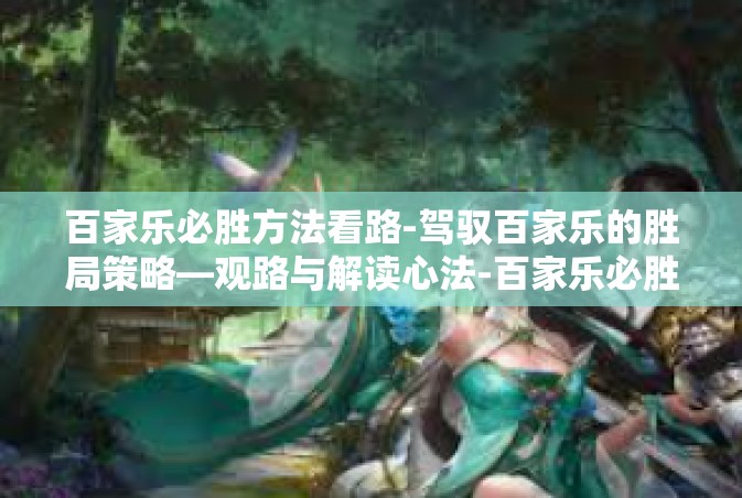 百家乐必胜方法看路-驾驭百家乐的胜局策略—观路与解读心法-百家乐必胜方法看路