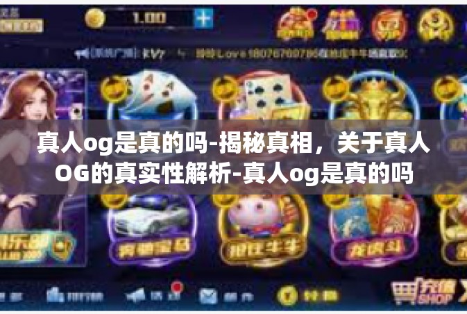 真人og是真的吗-揭秘真相，关于真人OG的真实性解析-真人og是真的吗