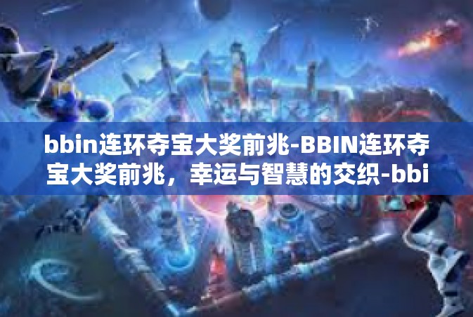bbin连环夺宝大奖前兆-BBIN连环夺宝大奖前兆，幸运与智慧的交织-bbin连环夺宝大奖前兆