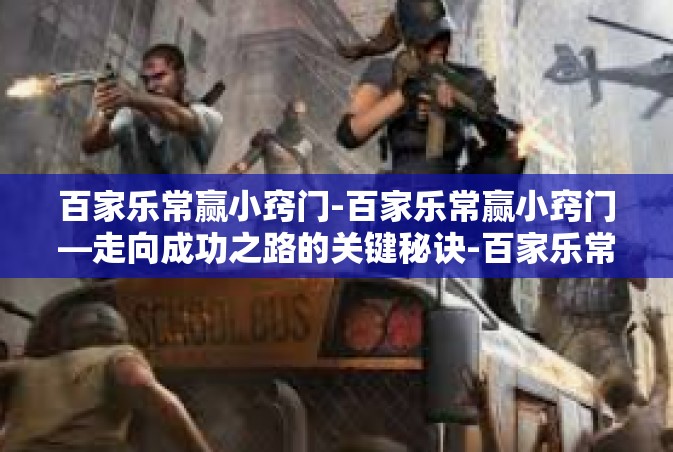 百家乐常赢小窍门-百家乐常赢小窍门—走向成功之路的关键秘诀-百家乐常赢小窍门