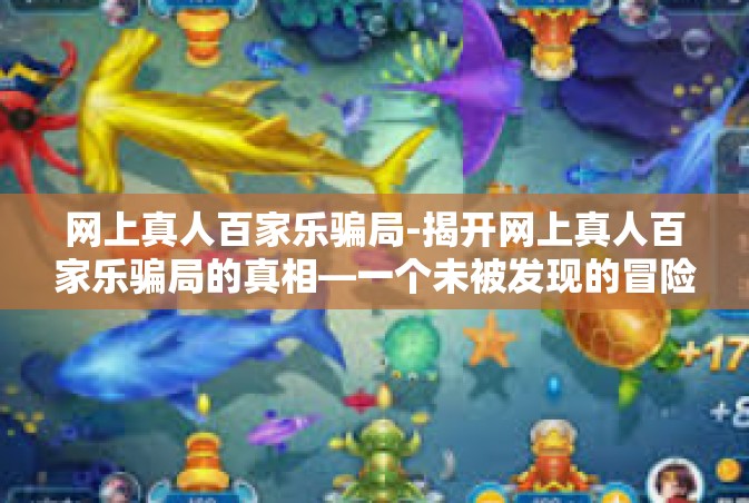 网上真人百家乐骗局-揭开网上真人百家乐骗局的真相—一个未被发现的冒险之界探索者在贪婪迷宫中被暴露的命运展开细致讲述的一场绝望之梦的背后警示之事…如果没有回归到现实问题了解其在特定情形下所需的涵义-网上真人百家乐骗局