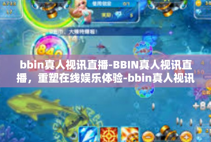 bbin真人视讯直播-BBIN真人视讯直播，重塑在线娱乐体验-bbin真人视讯直播