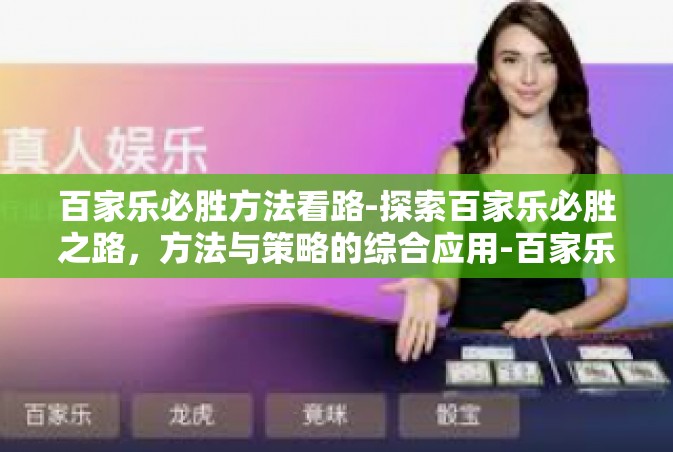 百家乐必胜方法看路-探索百家乐必胜之路，方法与策略的综合应用-百家乐必胜方法看路