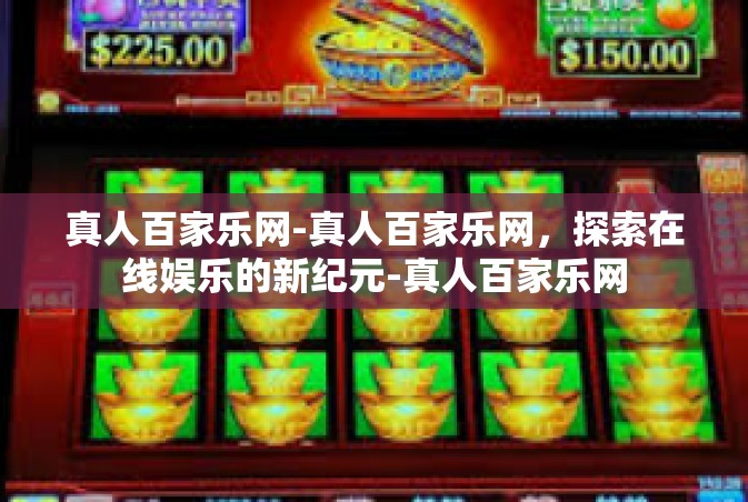 真人百家乐网-真人百家乐网，探索在线娱乐的新纪元-真人百家乐网