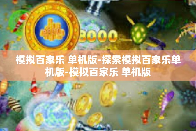 模拟百家乐 单机版-探索模拟百家乐单机版-模拟百家乐 单机版