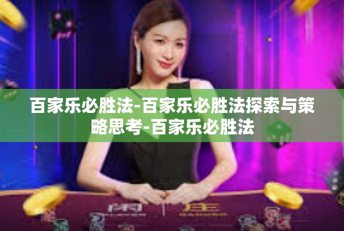 百家乐必胜法-百家乐必胜法探索与策略思考-百家乐必胜法