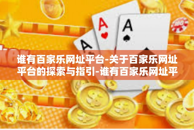 谁有百家乐网址平台-关于百家乐网址平台的探索与指引-谁有百家乐网址平台