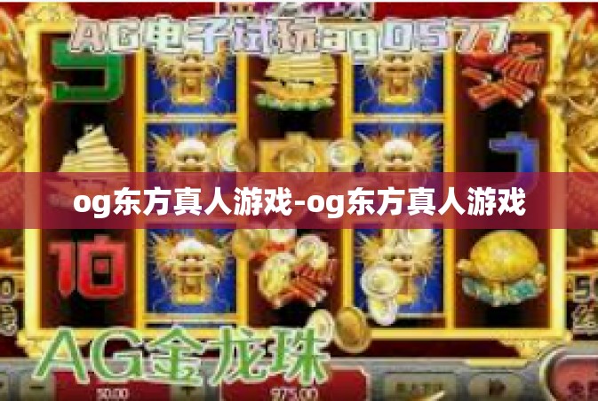 og东方真人游戏-og东方真人游戏