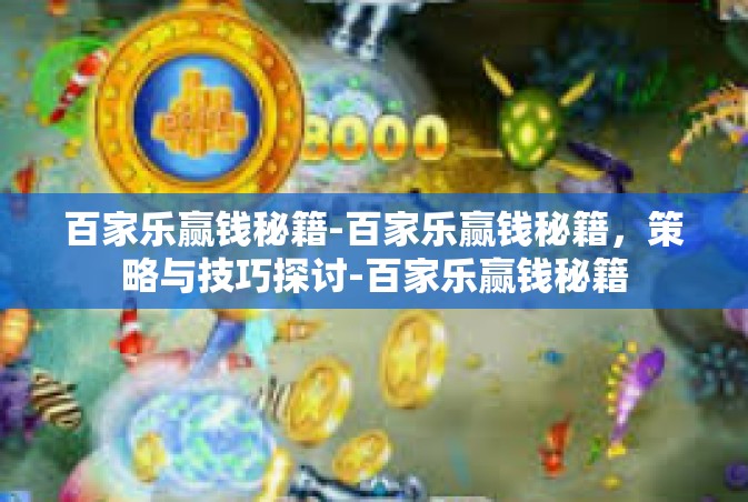 百家乐赢钱秘籍-百家乐赢钱秘籍，策略与技巧探讨-百家乐赢钱秘籍