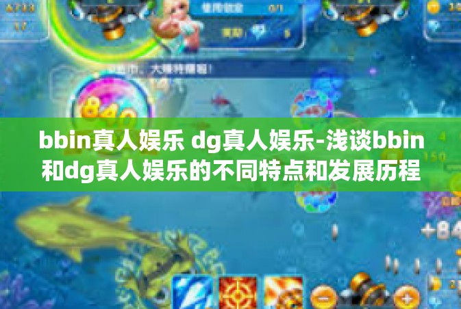 bbin真人娱乐 dg真人娱乐-浅谈bbin和dg真人娱乐的不同特点和发展历程-bbin真人娱乐 dg真人娱乐