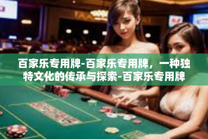 百家乐专用牌-百家乐专用牌，一种独特文化的传承与探索-百家乐专用牌