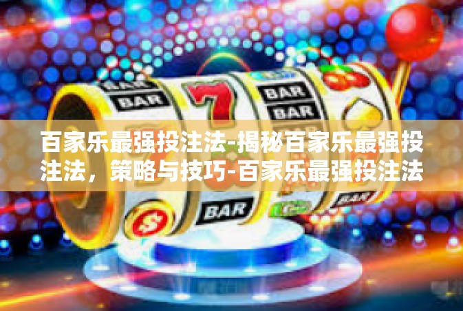 百家乐最强投注法-揭秘百家乐最强投注法，策略与技巧-百家乐最强投注法